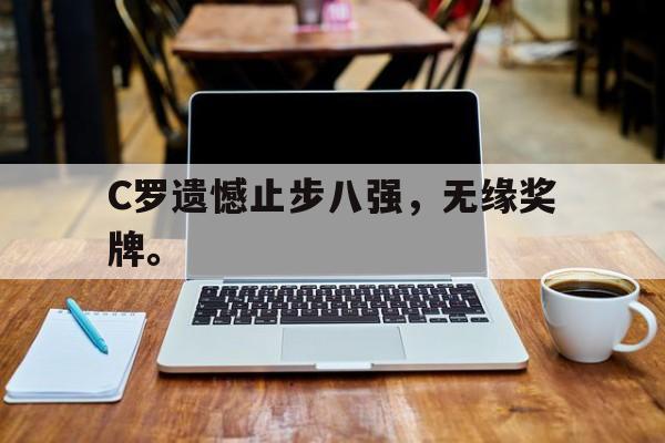 电子竞技综合app-C罗遗憾止步八强，无缘奖牌。
