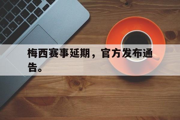 IMsports登录入口-梅西赛事延期，官方发布通告。