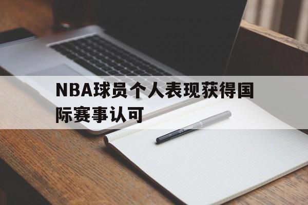 电子竞技综合app-NBA球员个人表现获得国际赛事认可